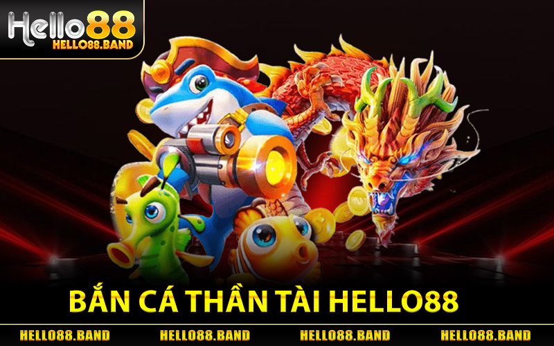 Bắn Cá Thần Tài Hello88