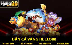Bắn Cá Vàng Hello88