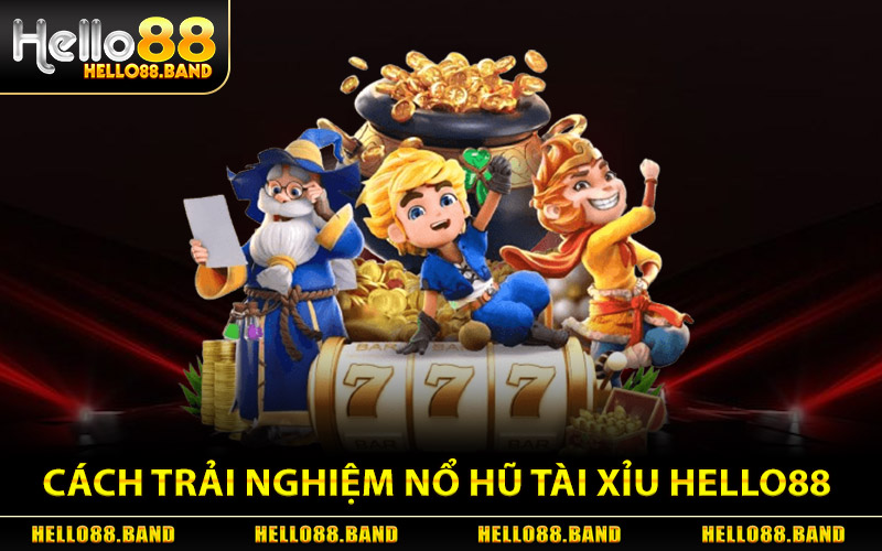 Cách Trải Nghiệm Nổ Hũ Tài Xỉu Tại Hello88