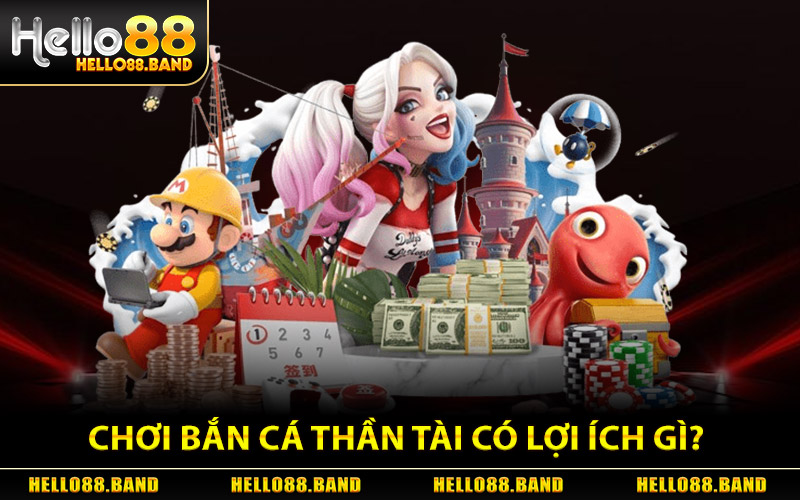 Bắn Cá Thần Tài - Hướng Dẫn Mẹo Chơi Từ Cao Thủ Hello88 1 Chơi Bắn Cá Thần Tài có những lợi ích gì?