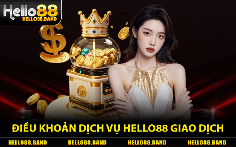 Điều Khoản Dịch Vụ Hello88 Về Giao Dịch