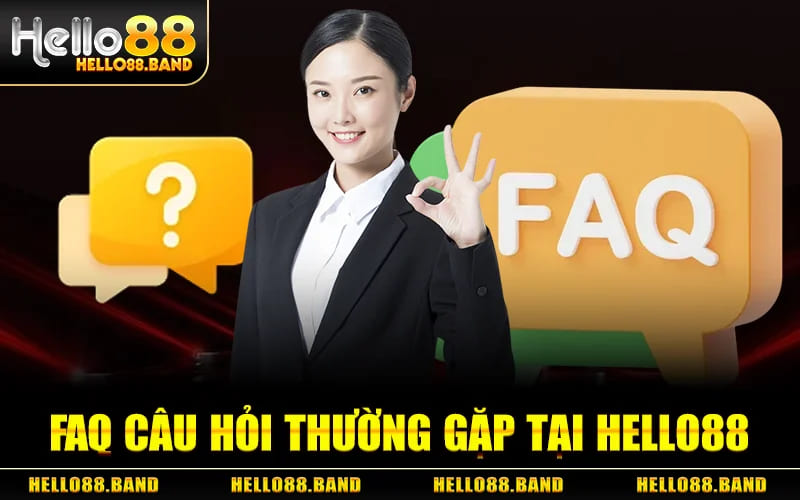 FAQ Câu Hỏi Thường Gặp Tại Hello88