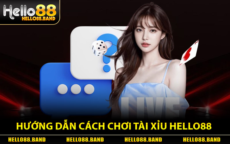 Hướng Dẫn Cách Chơi Tài Xỉu Hello88 Từ A - Z