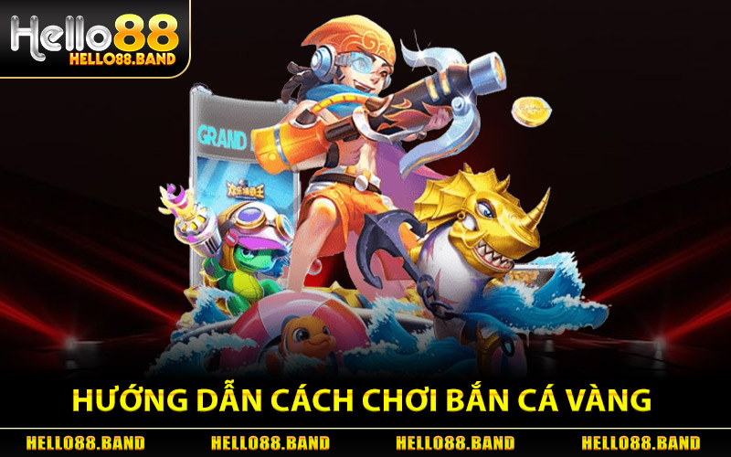 Bắn Cá Vàng - Săn Cá Đỉnh Cao Hốt Xu Cực Đậm Tại Hello88 2 Hướng dẫn cách chơi Bắn Cá Vàng hiệu quả