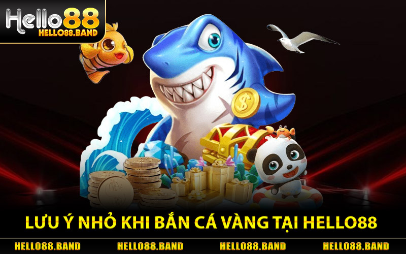 Bắn Cá Vàng - Săn Cá Đỉnh Cao Hốt Xu Cực Đậm Tại Hello88 3 Lưu ý nhỏ khi tham gia Bắn Cá Vàng tại Hello88