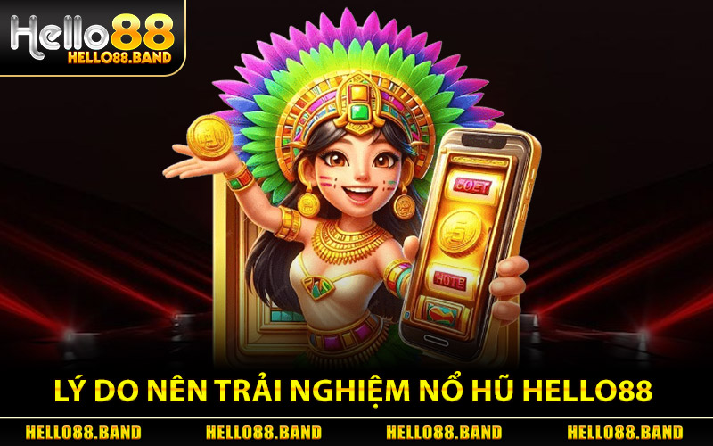 Lý Do Bet Thủ Nên Trải Nghiệm Nổ Hũ Hello88